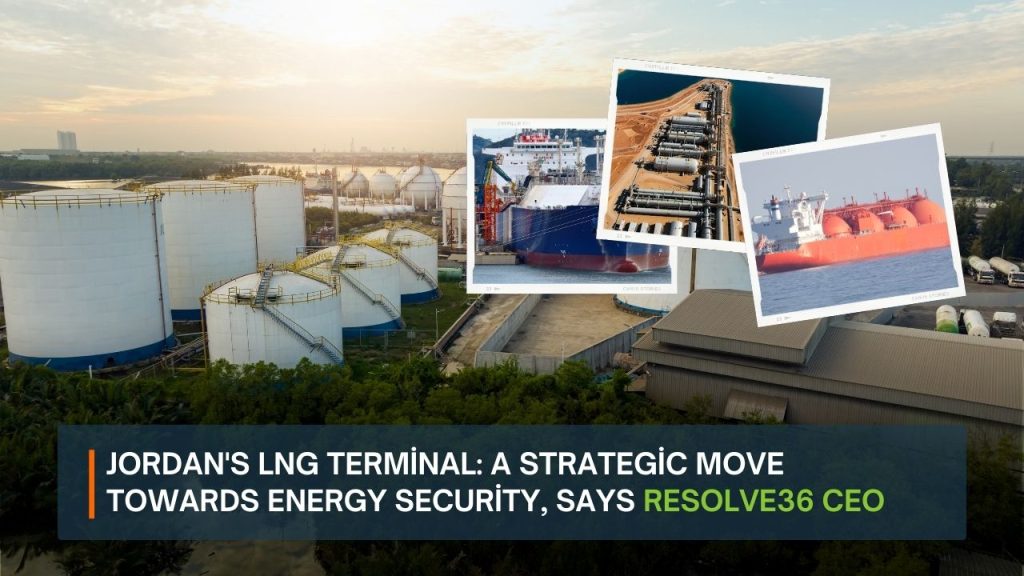 Jordan's LNG Terminal: A Strategic Move Towards Energy Security, Says Resolve36 CEO